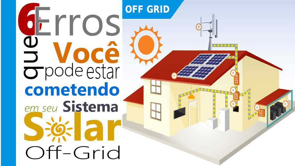 6 Erros que Você pode estar cometendo em seu Sistema Solar Off-Grid