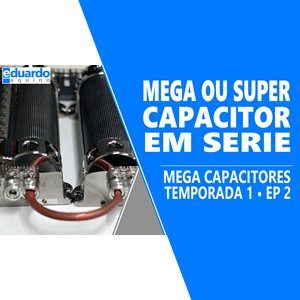 Ligando Super Capacitor ou Mega Capacitor em Série - T8 • #281